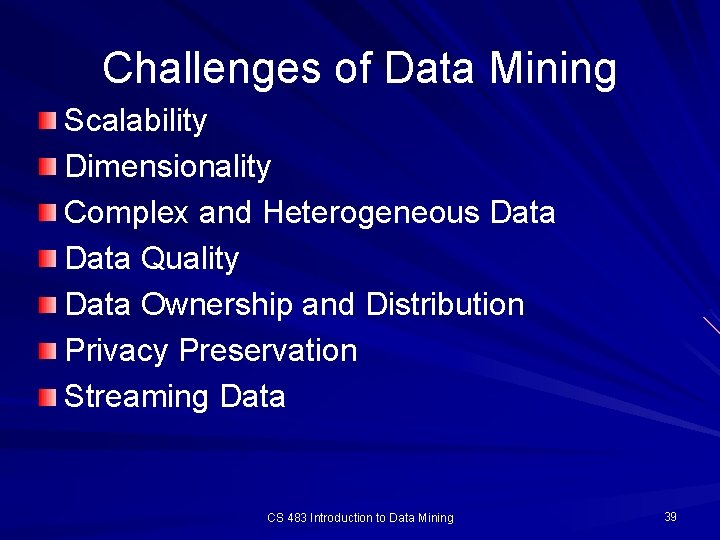 Challenges of Data Mining Scalability Dimensionality Complex and Heterogeneous Data Quality Data Ownership and