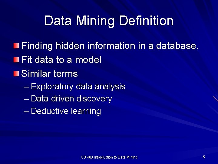 Data Mining Definition Finding hidden information in a database. Fit data to a model