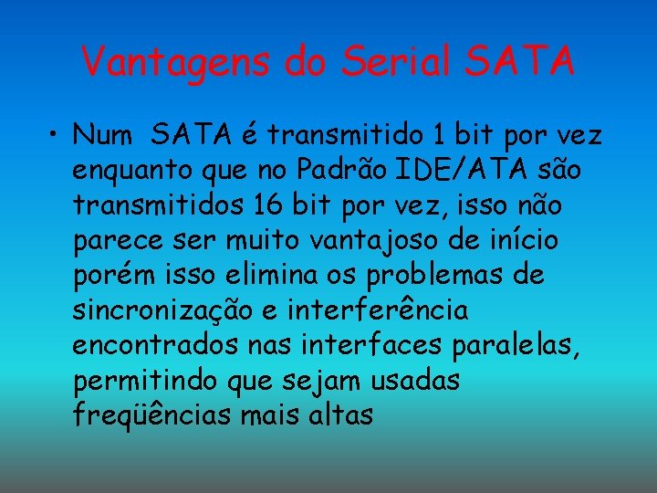 Vantagens do Serial SATA • Num SATA é transmitido 1 bit por vez enquanto Vantagens do Serial SATA • Num SATA é transmitido 1 bit por vez enquanto