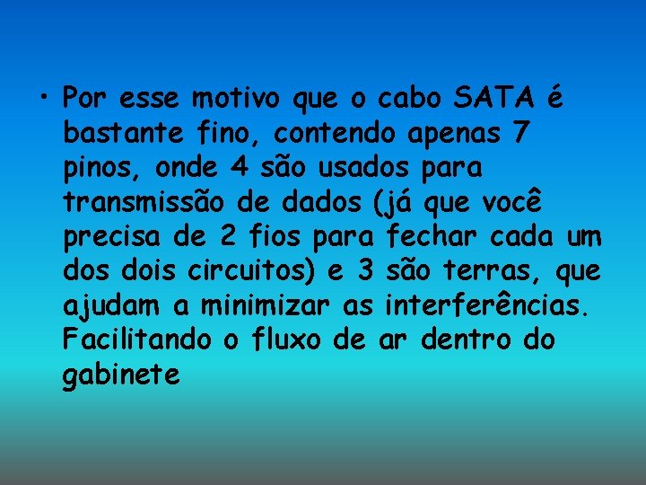 • Por esse motivo que o cabo SATA é bastante fino, contendo apenas • Por esse motivo que o cabo SATA é bastante fino, contendo apenas