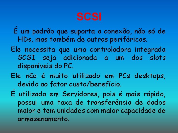 SCSI É um padrão que suporta a conexão, não só de HDs, mas também SCSI É um padrão que suporta a conexão, não só de HDs, mas também