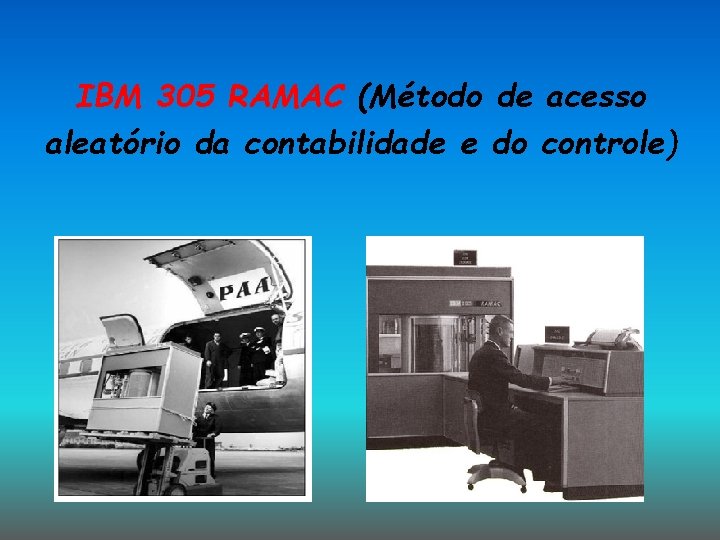 IBM 305 RAMAC (Método de acesso aleatório da contabilidade e do controle) IBM 305 RAMAC (Método de acesso aleatório da contabilidade e do controle)