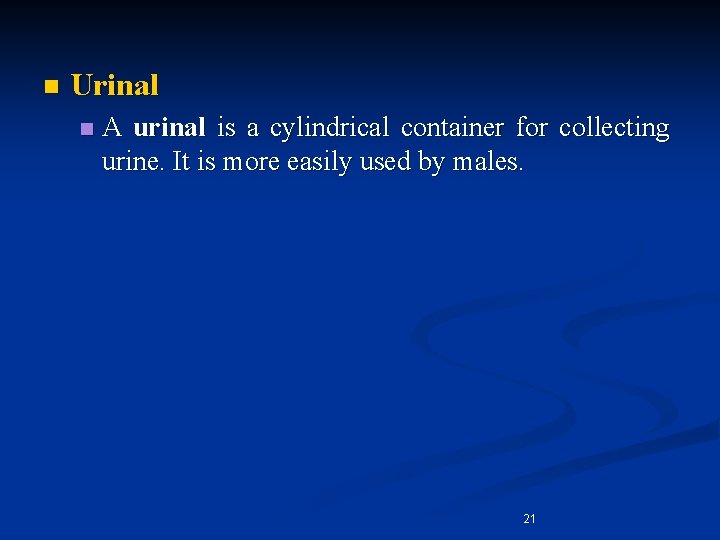 n Urinal n A urinal is a cylindrical container for collecting urine. It is