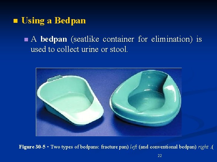 n Using a Bedpan n A bedpan (seatlike container for elimination) is used to