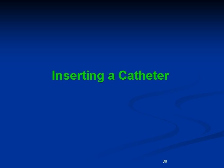 Inserting a Catheter 30 