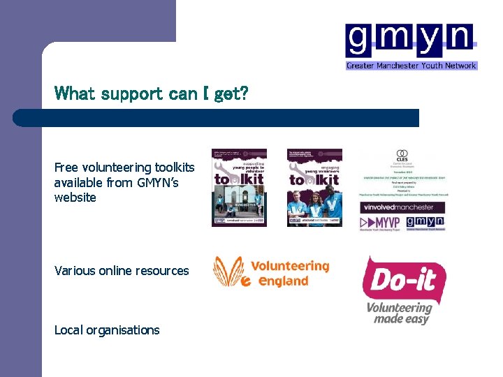 What support can I get? Free volunteering toolkits available from GMYN’s website Various online