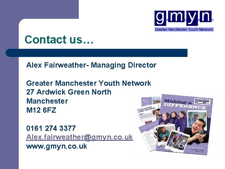 Contact us… Alex Fairweather- Managing Director Greater Manchester Youth Network 27 Ardwick Green North