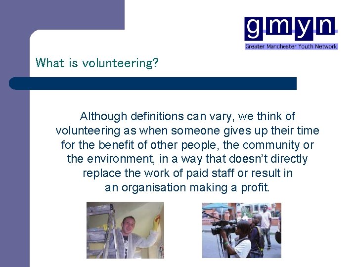 What is volunteering? Although definitions can vary, we think of volunteering as when someone