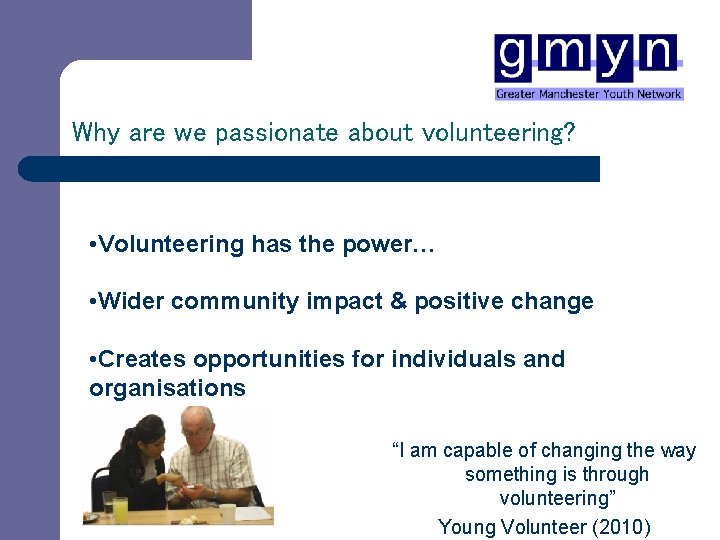 Why are we passionate about volunteering? • Volunteering has the power… • Wider community