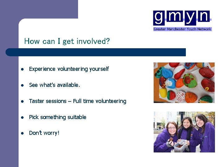 How can I get involved? l Experience volunteering yourself l See what's available. l