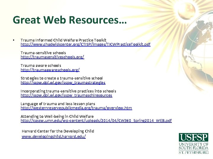 Great Web Resources… • Trauma Informed Child Welfare Practice Toolkit http: //www. chadwickcenter. org/CTISP/images/TICWPractice.