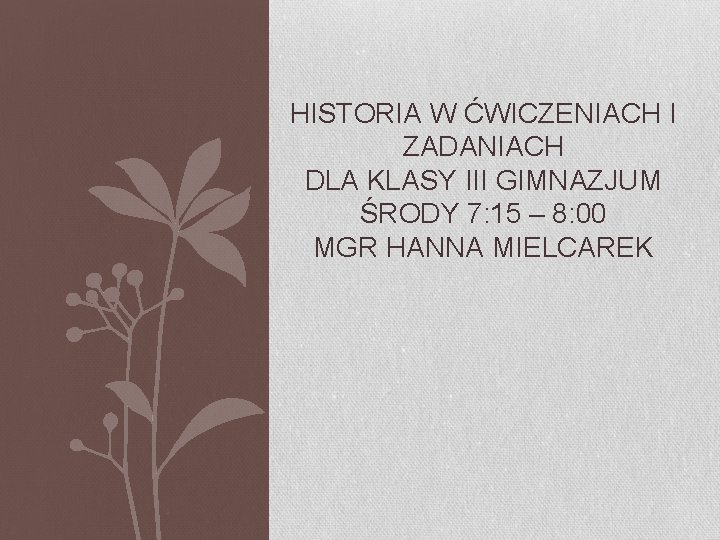 HISTORIA W ĆWICZENIACH I ZADANIACH DLA KLASY III GIMNAZJUM ŚRODY 7: 15 – 8: HISTORIA W ĆWICZENIACH I ZADANIACH DLA KLASY III GIMNAZJUM ŚRODY 7: 15 – 8: