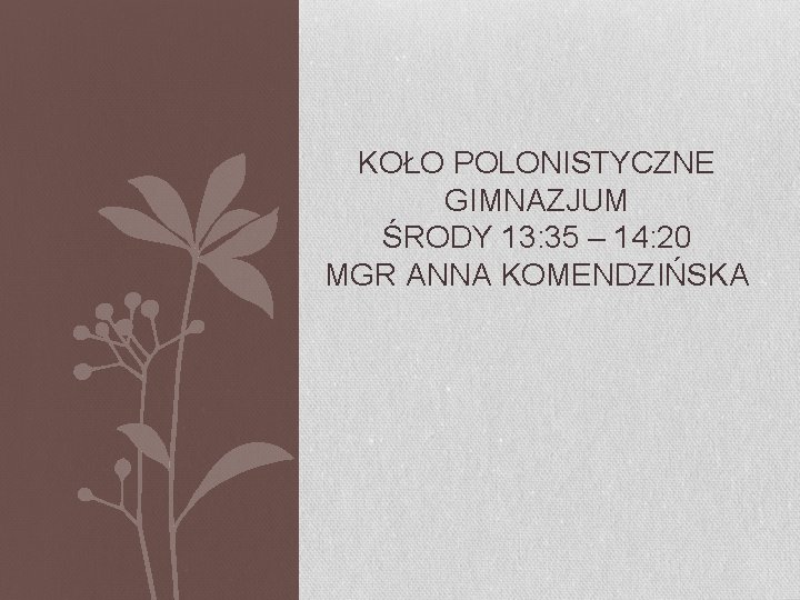 KOŁO POLONISTYCZNE GIMNAZJUM ŚRODY 13: 35 – 14: 20 MGR ANNA KOMENDZIŃSKA 