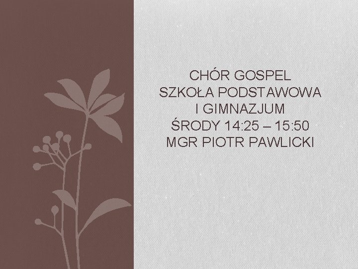 CHÓR GOSPEL SZKOŁA PODSTAWOWA I GIMNAZJUM ŚRODY 14: 25 – 15: 50 MGR PIOTR