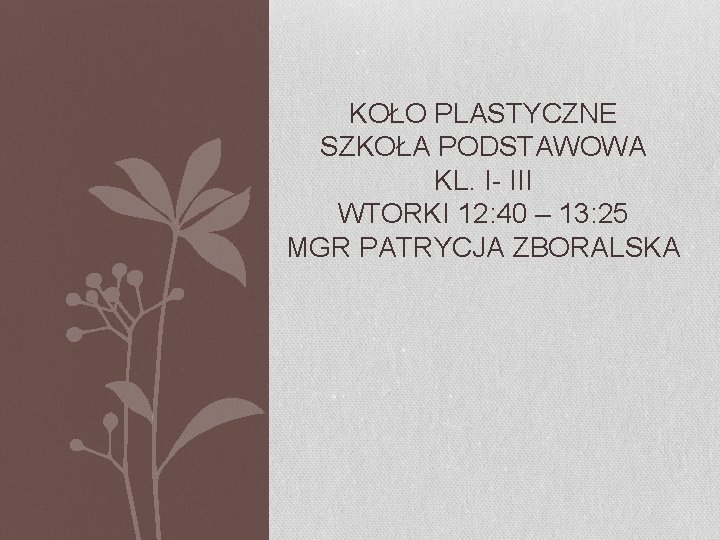 KOŁO PLASTYCZNE SZKOŁA PODSTAWOWA KL. I- III WTORKI 12: 40 – 13: 25 MGR