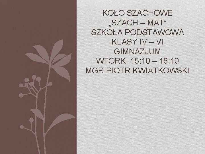 KOŁO SZACHOWE „SZACH – MAT” SZKOŁA PODSTAWOWA KLASY IV – VI GIMNAZJUM WTORKI 15: