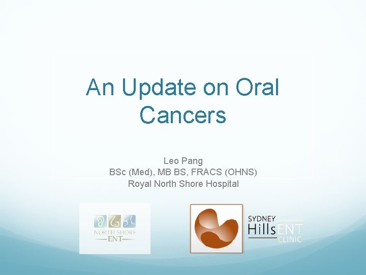 An Update on Oral Cancers Leo Pang BSc (Med), MB BS, FRACS (OHNS) Royal