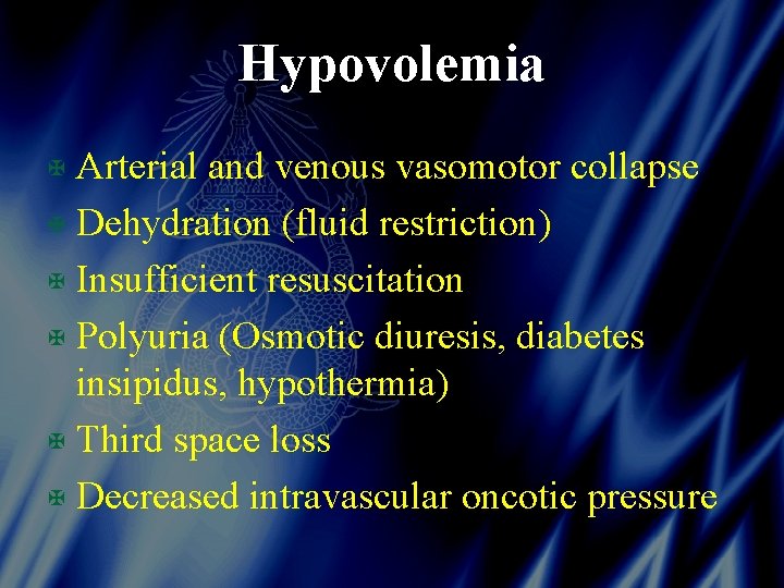 Hypovolemia X Arterial and venous vasomotor collapse X Dehydration (fluid restriction) X Insufficient resuscitation