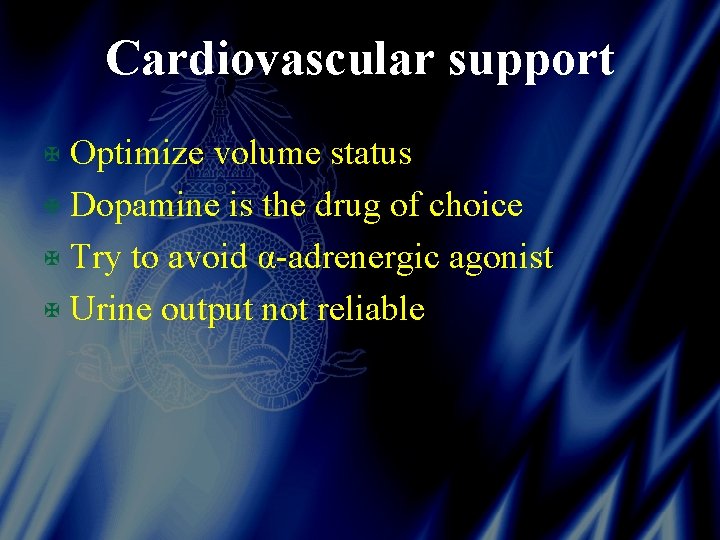 Cardiovascular support X Optimize volume status X Dopamine is the drug of choice X