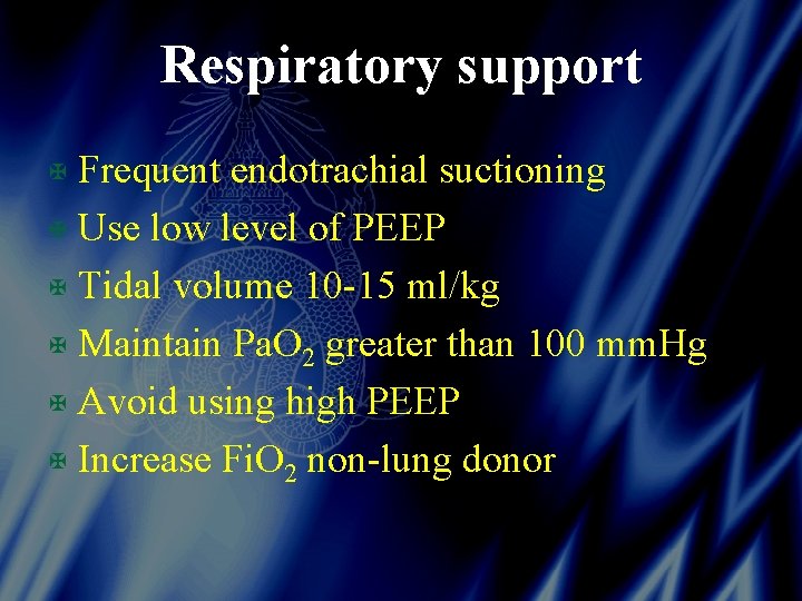 Respiratory support X Frequent endotrachial suctioning X Use low level of PEEP X Tidal