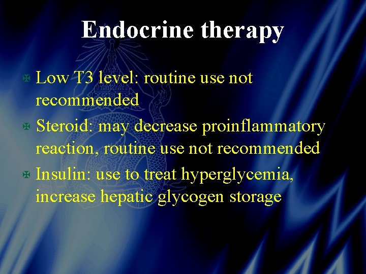 Endocrine therapy X Low T 3 level: routine use not recommended X Steroid: may