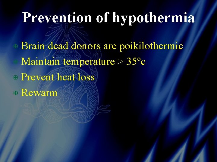 Prevention of hypothermia X Brain dead donors are poikilothermic X Maintain temperature > 35ºc