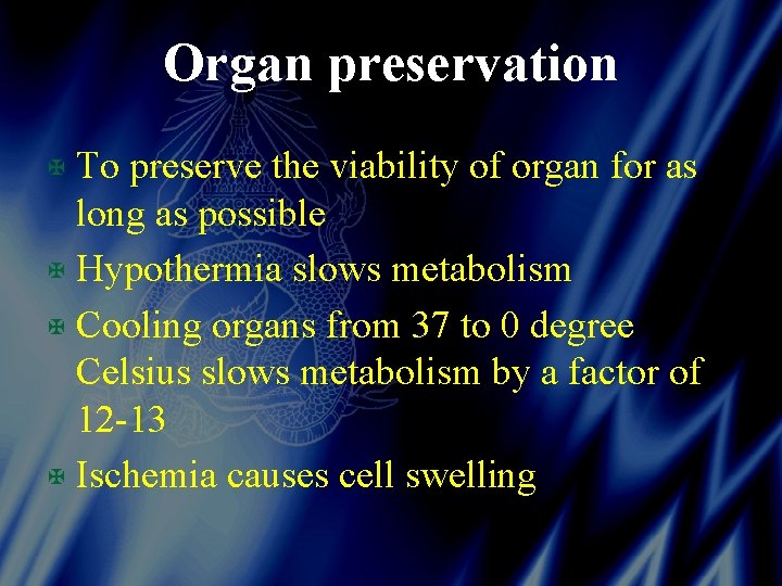 Organ preservation X To preserve the viability of organ for as long as possible
