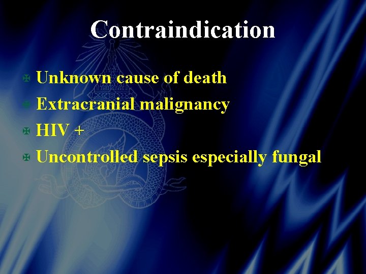 Contraindication X Unknown cause of death X Extracranial malignancy X HIV + X Uncontrolled