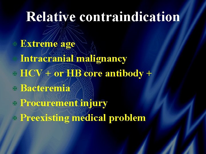 Relative contraindication X Extreme age X Intracranial malignancy X HCV + or HB core
