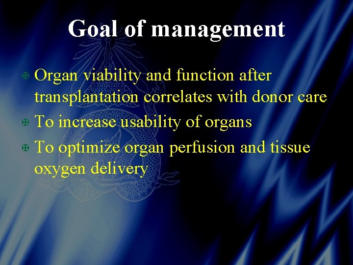 Goal of management X Organ viability and function after transplantation correlates with donor care