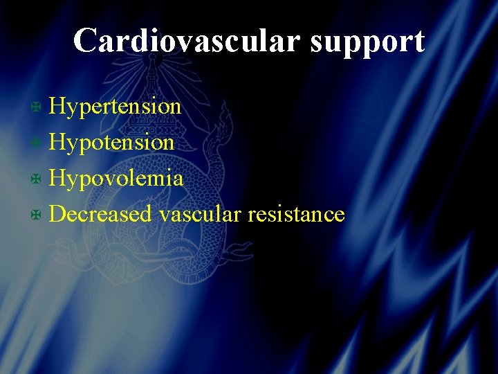 Cardiovascular support X Hypertension X Hypovolemia X Decreased vascular resistance 
