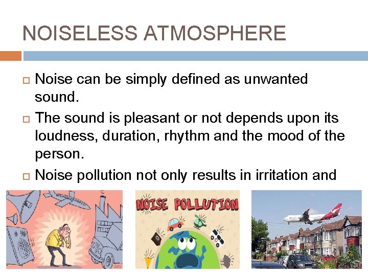 NOISELESS ATMOSPHERE Noise can be simply defined as unwanted sound. The sound is pleasant