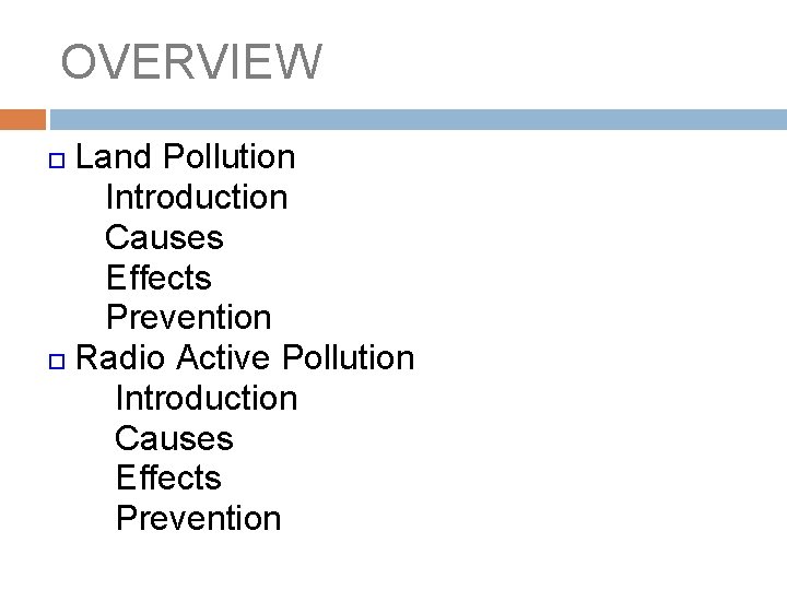 OVERVIEW Land Pollution Introduction Causes Effects Prevention Radio Active Pollution Introduction Causes Effects Prevention