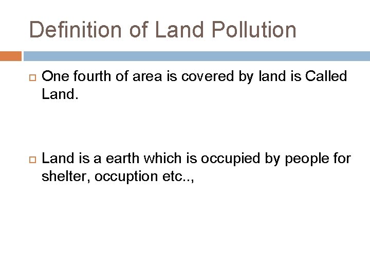 Definition of Land Pollution One fourth of area is covered by land is Called