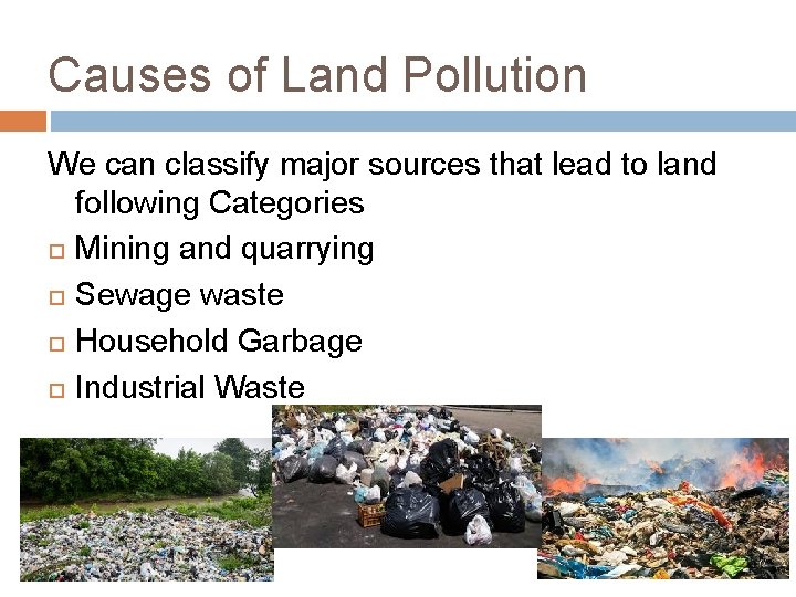 Causes of Land Pollution We can classify major sources that lead to land following