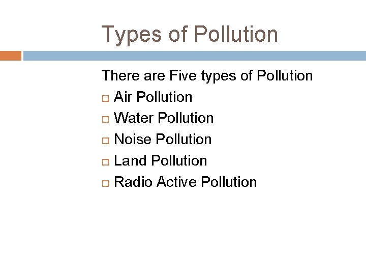 Types of Pollution There are Five types of Pollution Air Pollution Water Pollution Noise