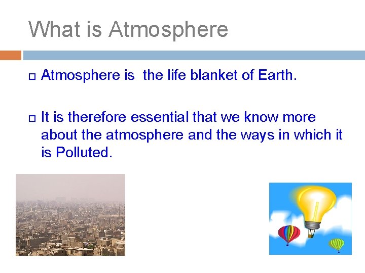 What is Atmosphere is the life blanket of Earth. It is therefore essential that