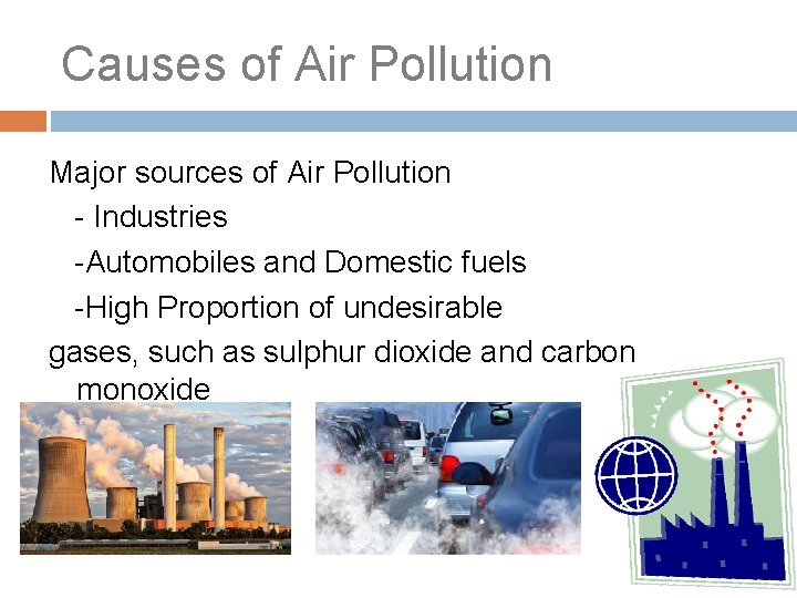 Causes of Air Pollution Major sources of Air Pollution - Industries -Automobiles and Domestic