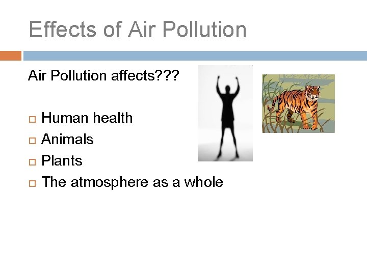 Effects of Air Pollution affects? ? ? Human health Animals Plants The atmosphere as