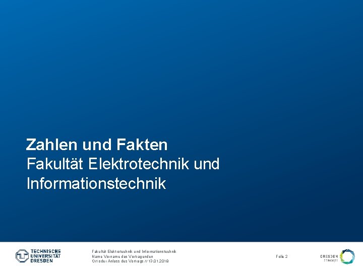 Zahlen und Fakten Fakultät Elektrotechnik und Informationstechnik Name Vorname des Vortragenden Ort oder Anlass Zahlen und Fakten Fakultät Elektrotechnik und Informationstechnik Name Vorname des Vortragenden Ort oder Anlass