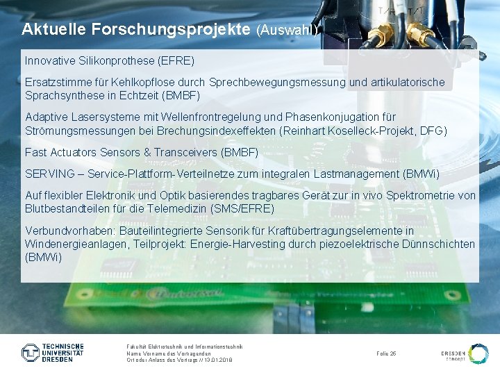 Aktuelle Forschungsprojekte (Auswahl) Innovative Silikonprothese (EFRE) Ersatzstimme für Kehlkopflose durch Sprechbewegungsmessung und artikulatorische Sprachsynthese