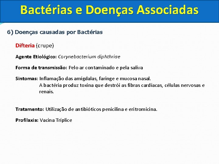 Bactérias e Doenças Associadas 6) Doenças causadas por Bactérias Difteria (crupe) Difteria Agente Etiológico: