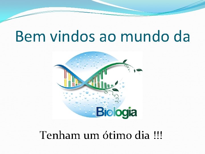 Bem vindos ao mundo da Tenham um ótimo dia !!! 