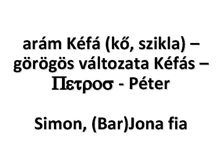arám Kéfá (kő, szikla) – görögös változata Kéfás – Petros - Péter Simon, (Bar)Jona