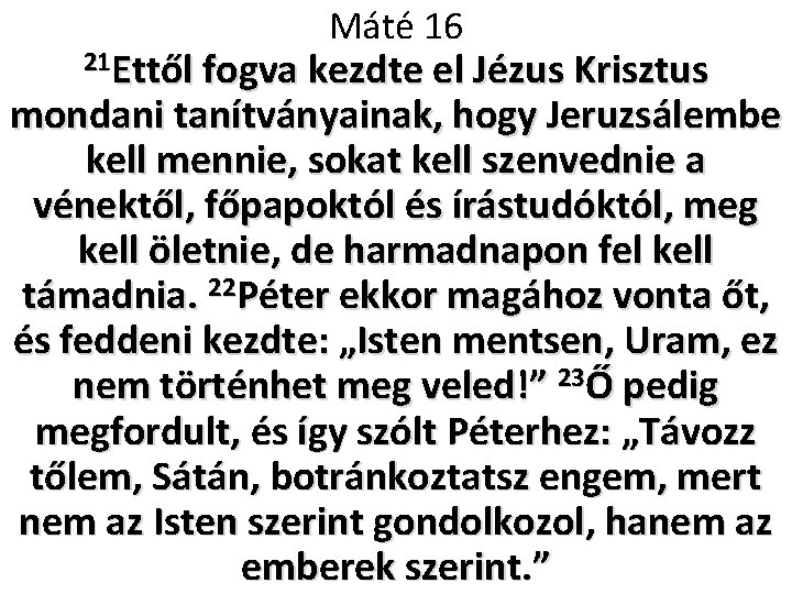 Máté 16 21 Ettől fogva kezdte el Jézus Krisztus mondani tanítványainak, hogy Jeruzsálembe kell