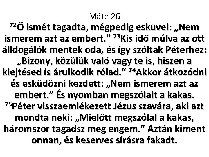 Máté 26 72Ő ismét tagadta, mégpedig esküvel: „Nem ismerem azt az embert. ” 73