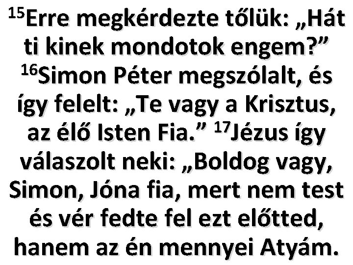 15 Erre megkérdezte tőlük: „Hát ti kinek mondotok engem? ” 16 Simon Péter megszólalt,