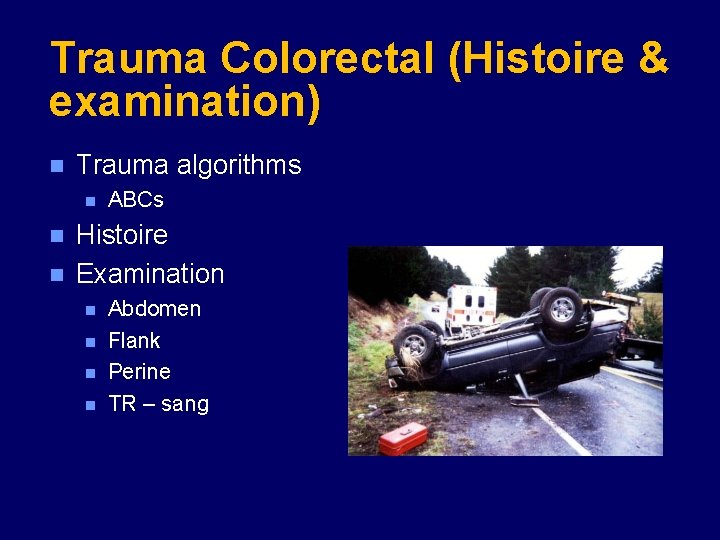 Trauma Colorectal (Histoire & examination) n Trauma algorithms n n n ABCs Histoire Examination