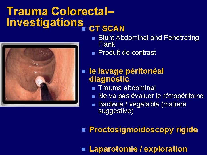 Trauma Colorectal– Investigationsn CT SCAN n n n Blunt Abdominal and Penetrating Flank Produit