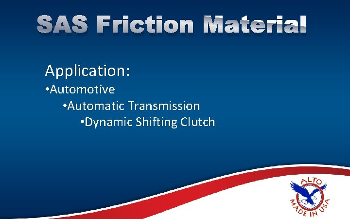SAS Friction Material Application: • Automotive • Automatic Transmission • Dynamic Shifting Clutch 